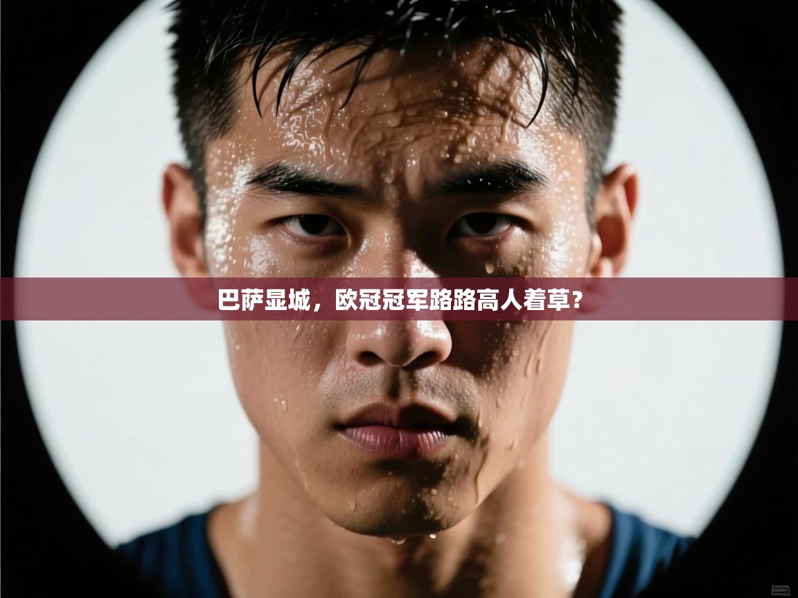 巴萨显城，欧冠冠军路路高人着草？  第1张