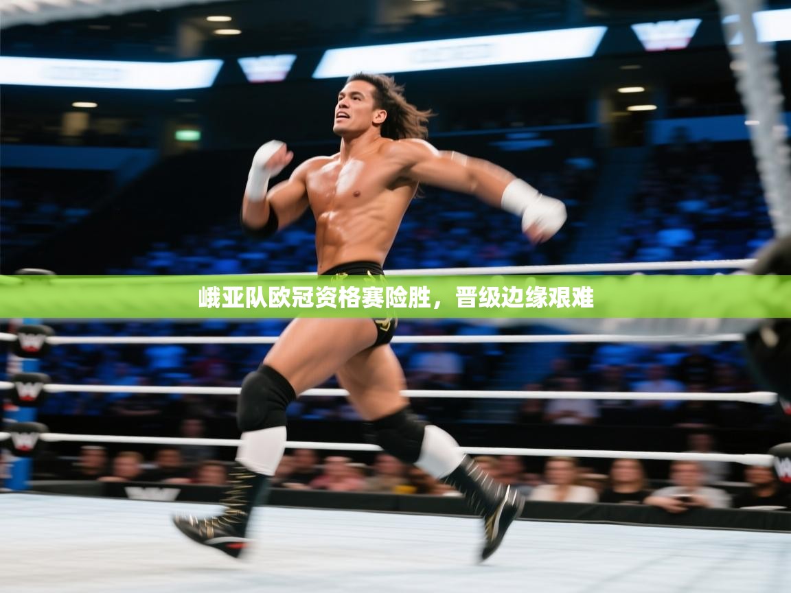 峨亚队欧冠资格赛险胜，晋级边缘艰难  第1张