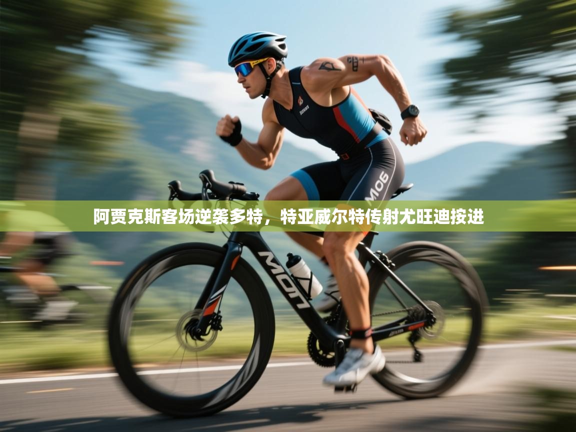 阿贾克斯客场逆袭多特，特亚威尔特传射尤旺迪按进