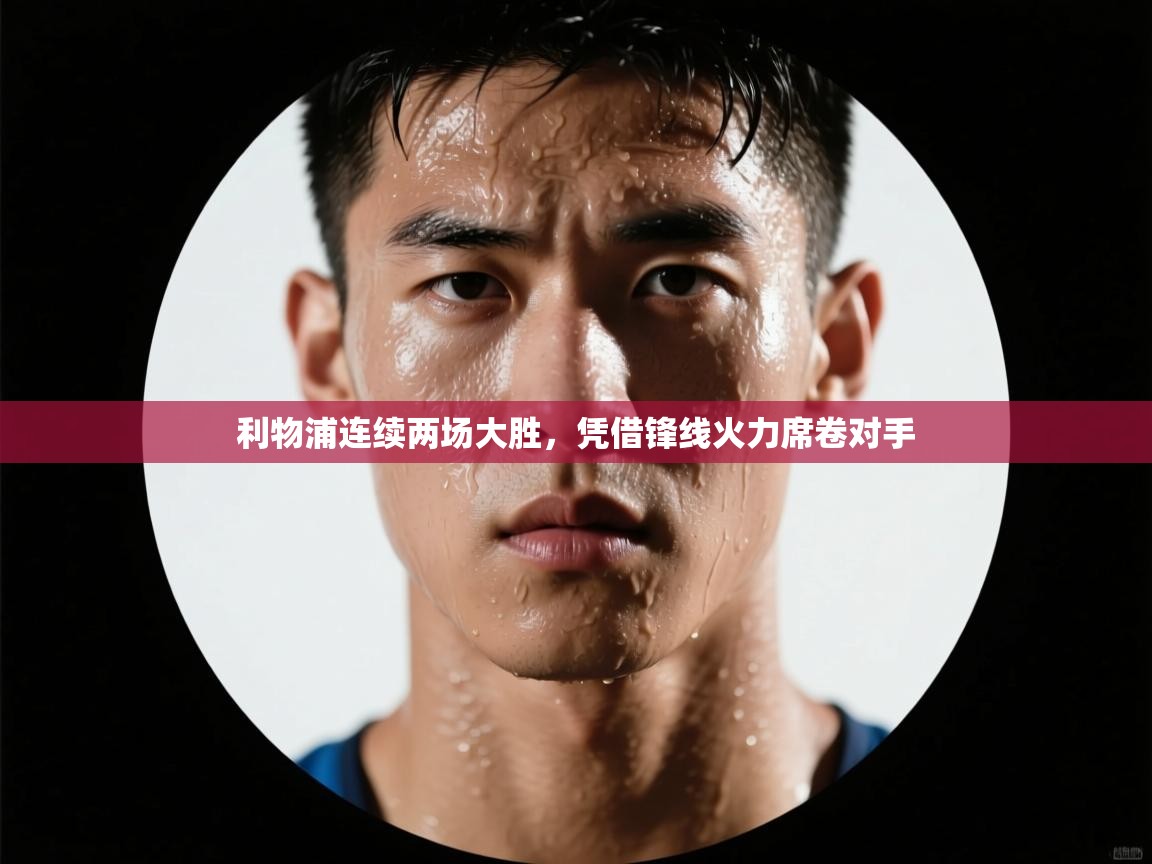 利物浦连续两场大胜,凭借锋线火力席卷对手 第2张