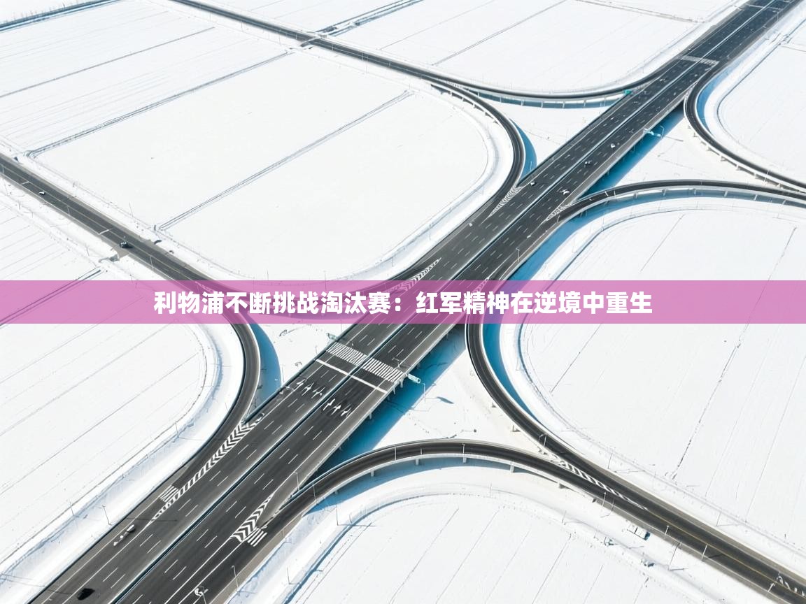 利物浦不断挑战淘汰赛:红军精神在逆境中重生