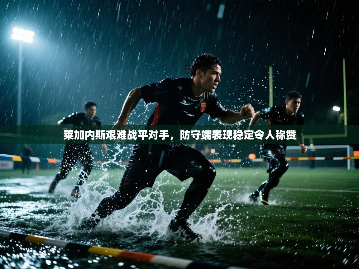 莱加内斯艰难战平对手，防守端表现稳定令人称赞  第1张