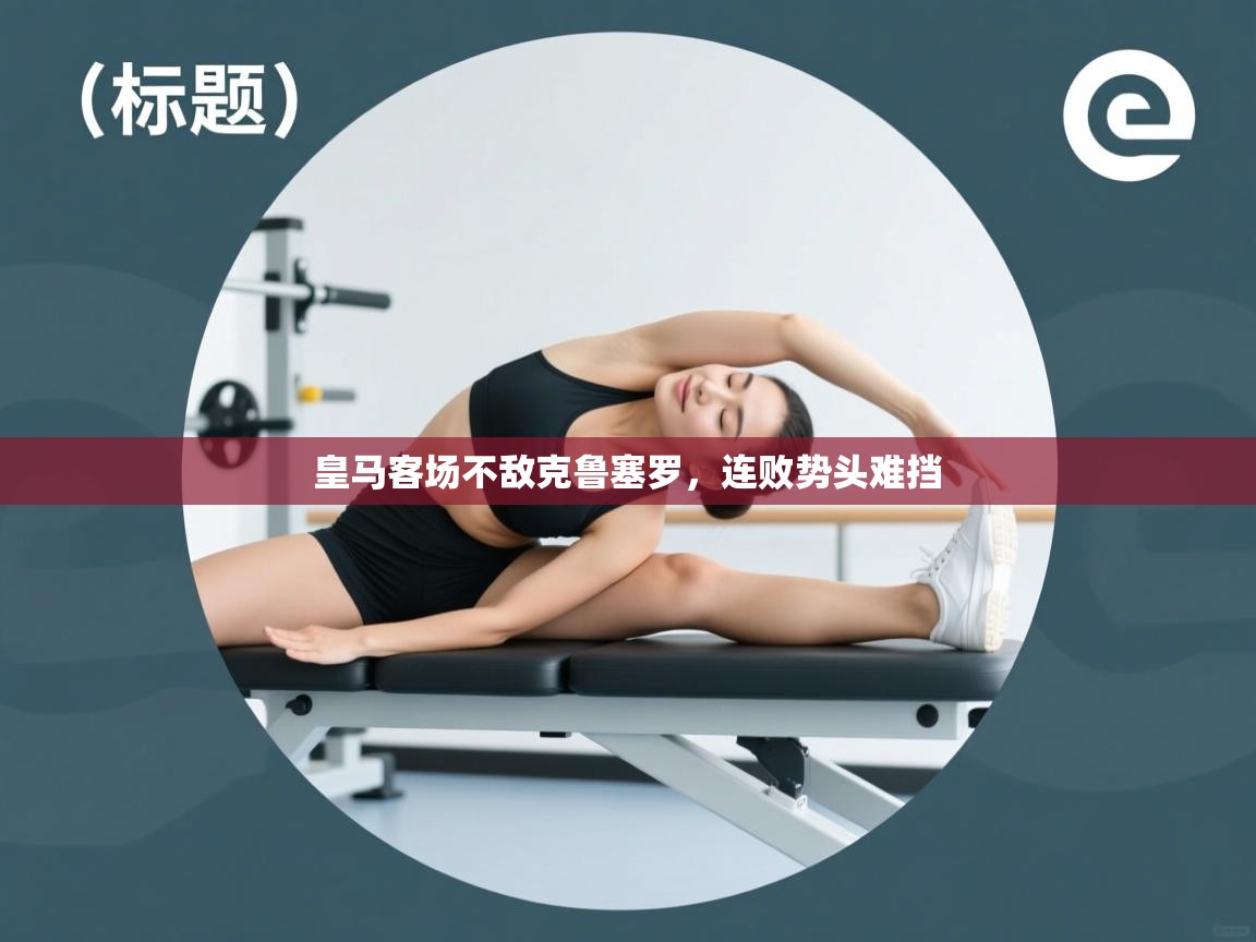 皇马客场不敌克鲁塞罗，连败势头难挡