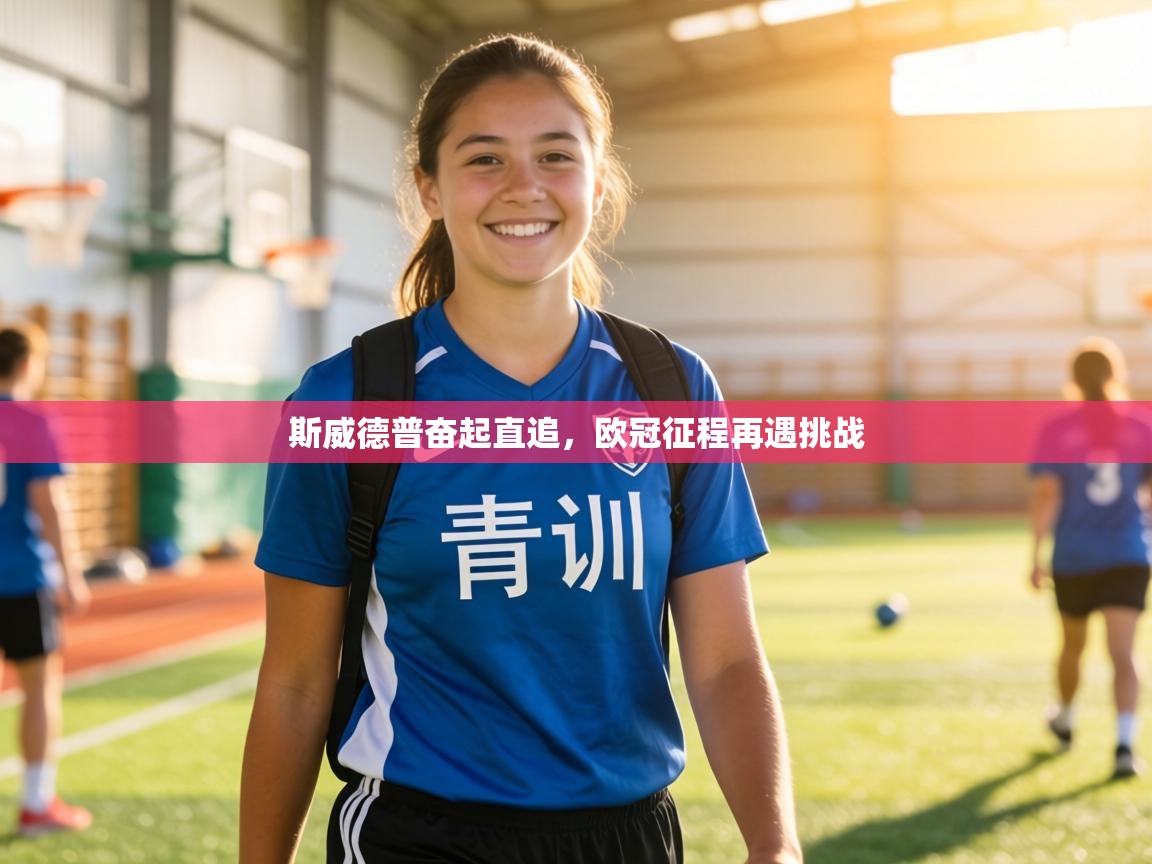 斯威德普奋起直追，欧冠征程再遇挑战