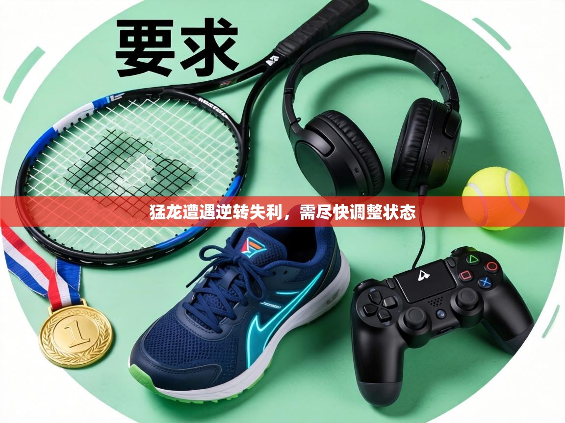 猛龙遭遇逆转失利，需尽快调整状态